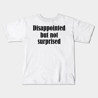 disappointed but not surprised - black text Kids T-Shirt